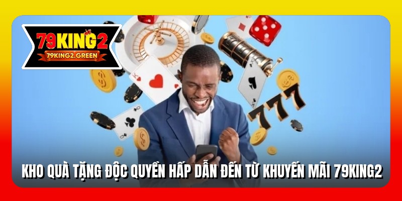 Kho quà tặng độc quyền hấp dẫn đến từ khuyến mãi 79king2