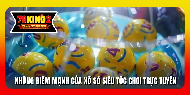 Những điểm mạnh của xổ số siêu tốc chơi trực tuyến