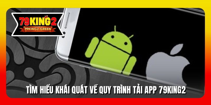 Tìm hiểu khái quát về quy trình tải app 79king2